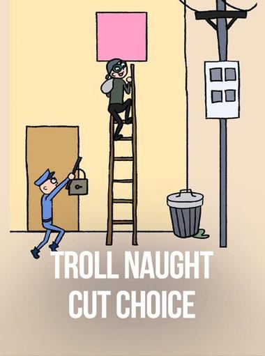 Troll Naught: Cut Choice